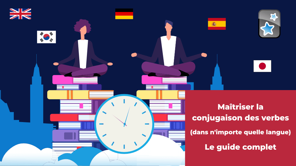 Maîtriser la conjugaison des verbes (dans n’importe quelle langue) : le guide complet