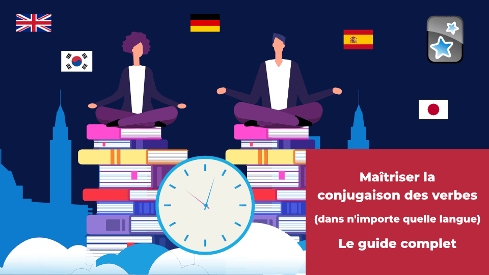 Maîtriser la conjugaison des verbes (dans n'importe quelle langue) : le guide complet