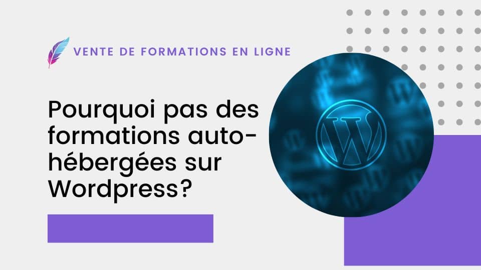 Vente de formations : pourquoi n'ai-je pas choisi d'héberger mes formations sur WordPress